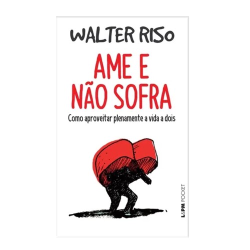 Livro Ame e Não Sofra: Como Aproveitar Plenamente a Vida a Dois Walter Riso - Edição de Bolso